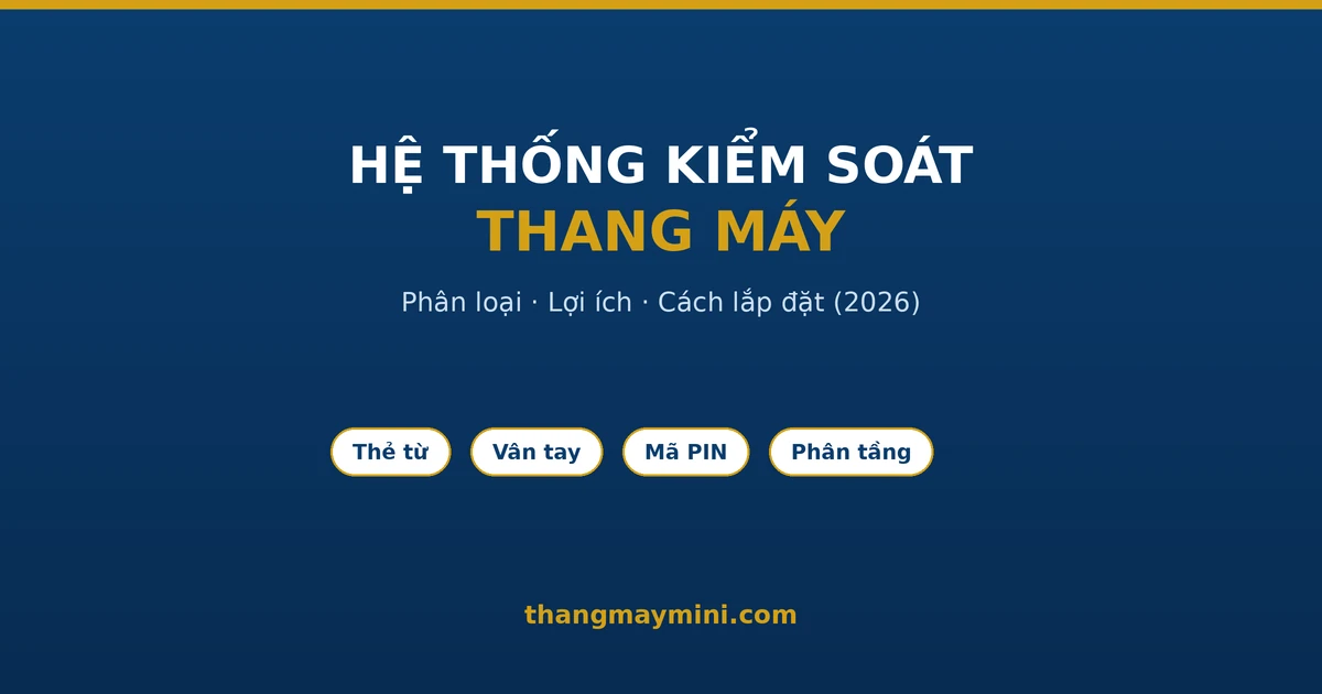 Hệ Thống Kiểm Soát Thang Máy: Phân Loại, Lợi Ích & Cách Lắp Đặt 2026