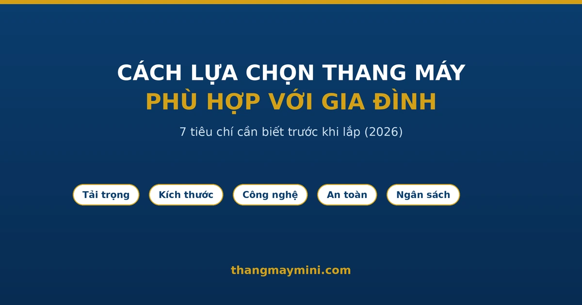 Cách lựa chọn thang máy phù hợp với gia đình 7 tiêu chí 2026