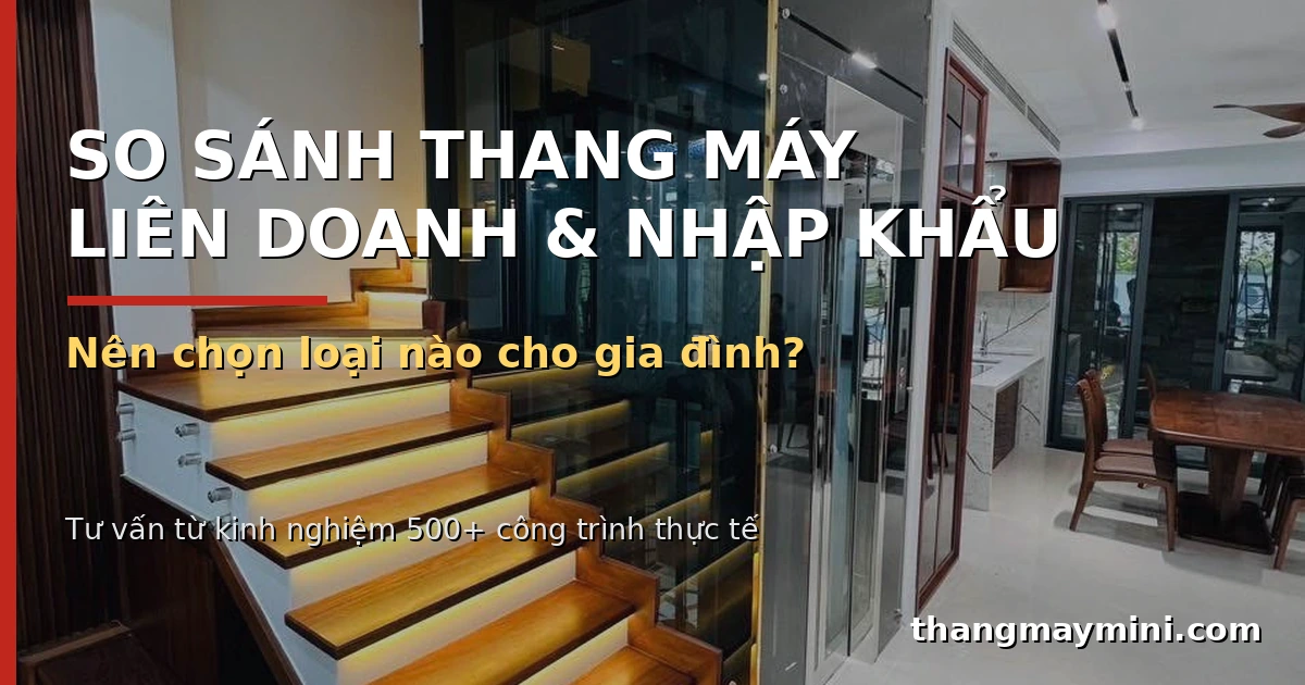 So Sánh Thang Máy Liên Doanh Và Nhập Khẩu 2026: Nên Chọn Loại Nào? 1 So sánh thang máy liên doanh và nhập khẩu nguyên chiếc cho gia đình