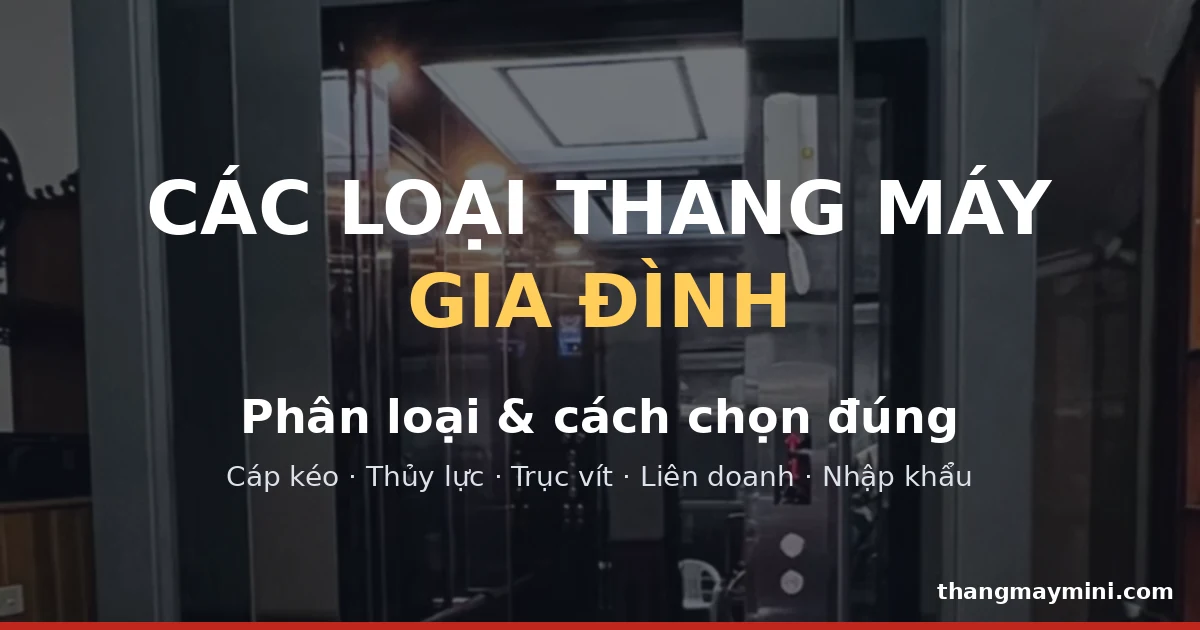 Các Loại Thang Máy Gia Đình: Phân Loại Và Cách Chọn Đúng 2026
