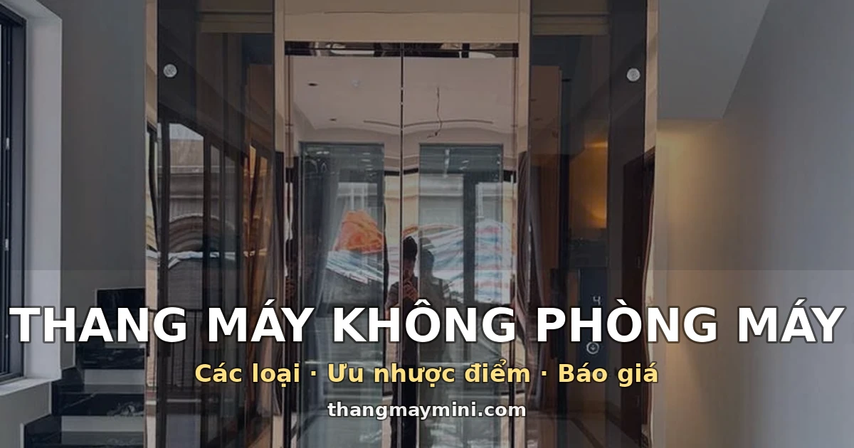Thang máy không phòng máy MRL: các loại, ưu nhược điểm và báo giá